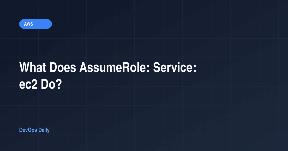 What Does AssumeRole: Service: ec2 Do?