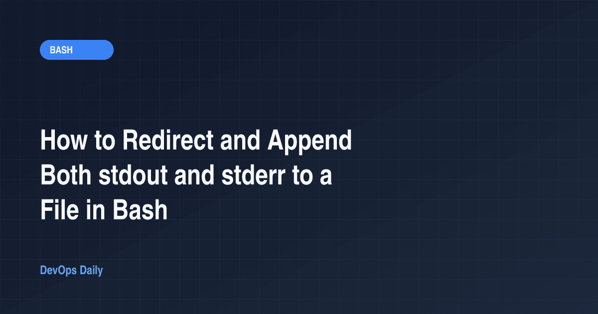 How to Redirect and Append Both stdout and stderr to a File in Bash