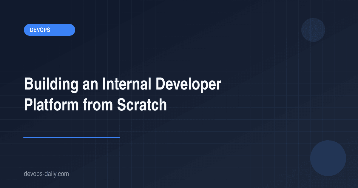 Building an Internal Developer Platform from Scratch