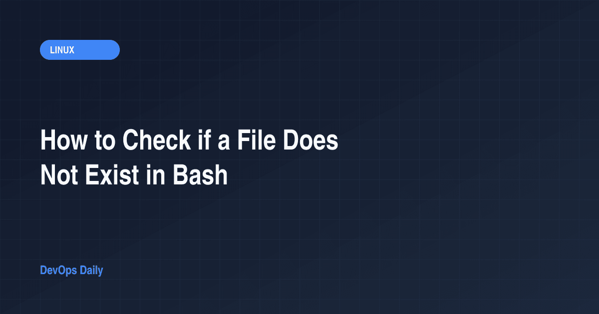 How to Check if a File Does Not Exist in Bash