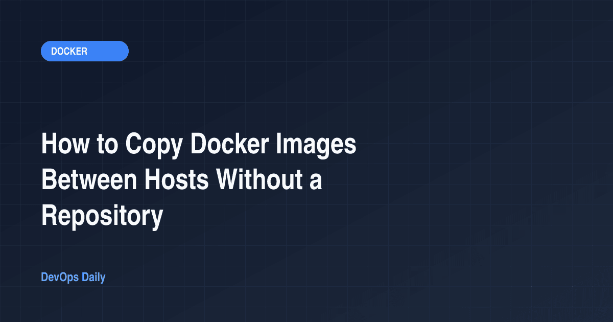 How to Copy Docker Images Between Hosts Without a Repository