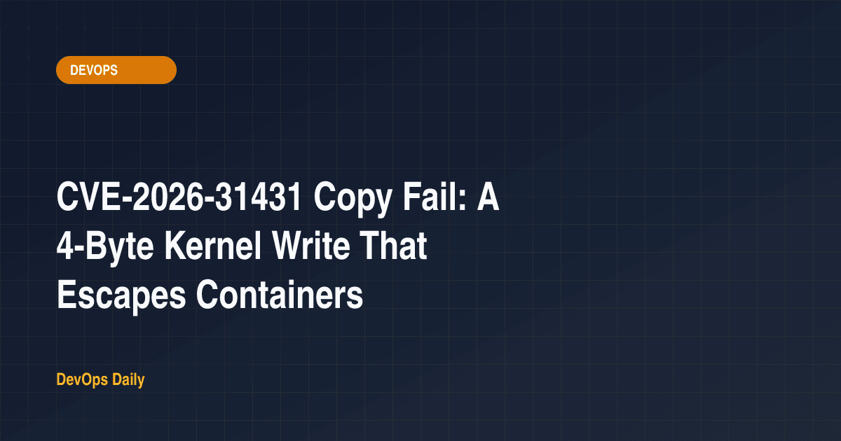 CVE-2026-31431 Copy Fail: A 4-Byte Kernel Write That Escapes Containers