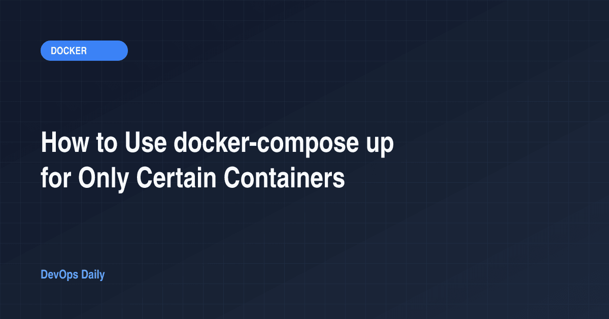 How to Use docker-compose up for Only Certain Containers