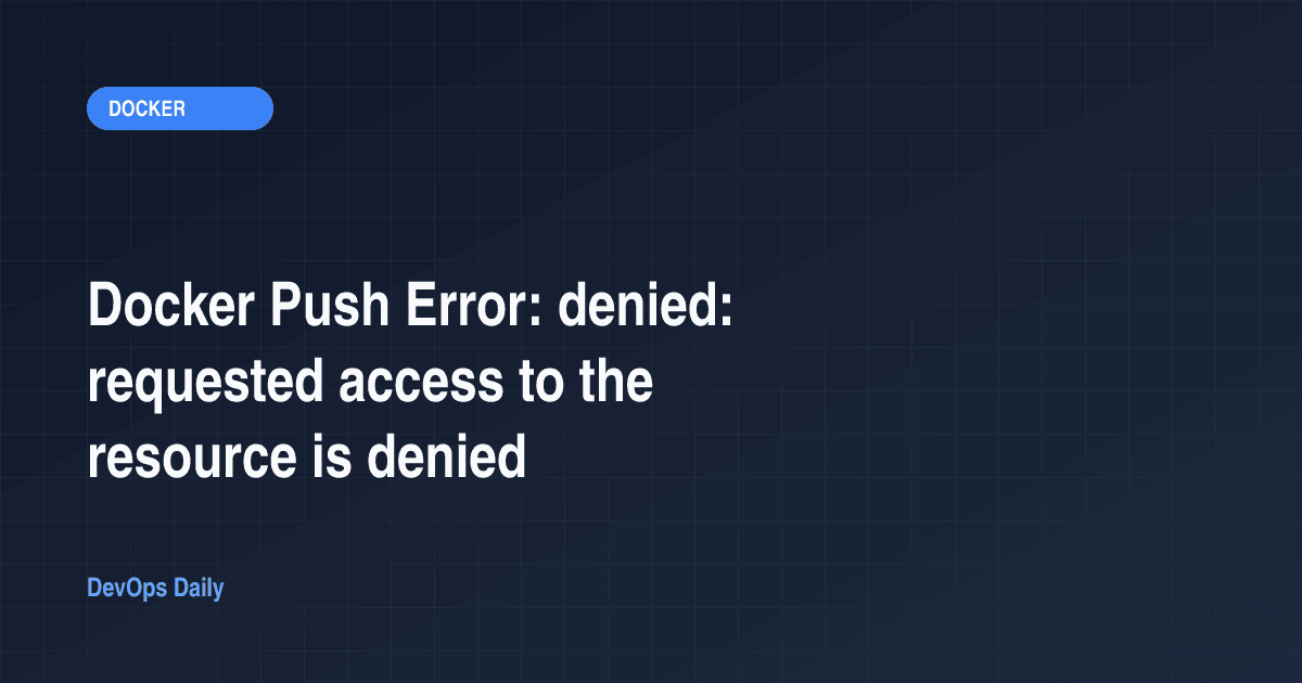 Docker Push Error: denied: requested access to the resource is denied