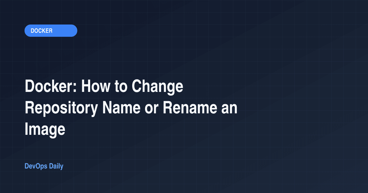 Docker: How to Change Repository Name or Rename an Image