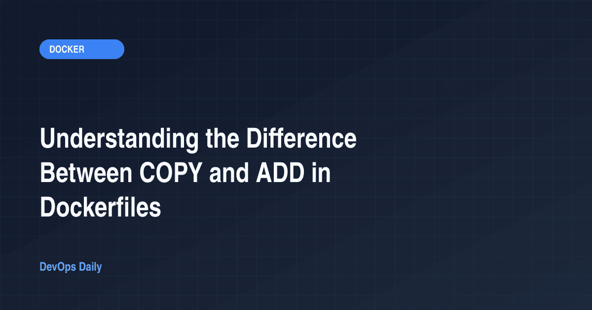 Understanding the Difference Between COPY and ADD in Dockerfiles