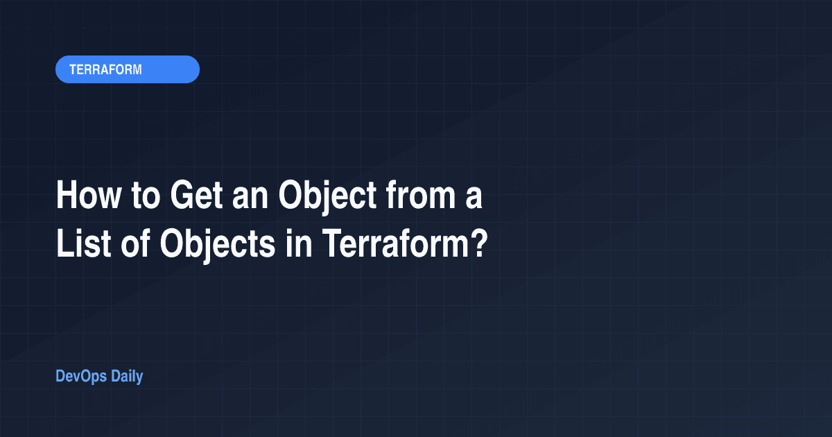 How to Get an Object from a List of Objects in Terraform?