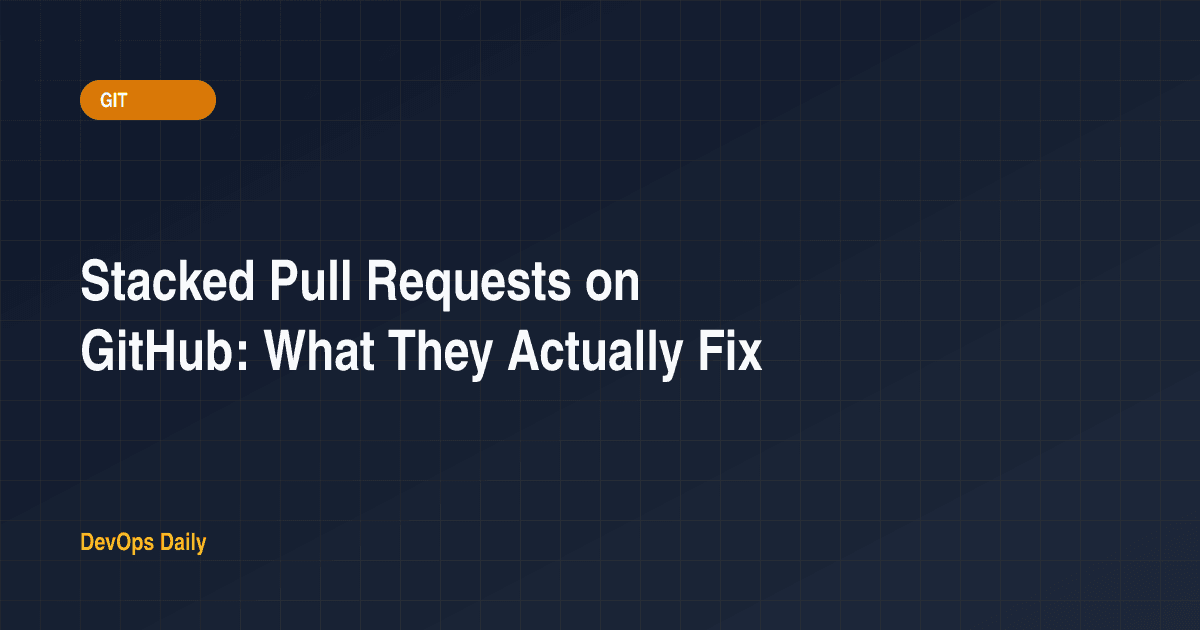 Stacked Pull Requests on GitHub: What They Actually Fix