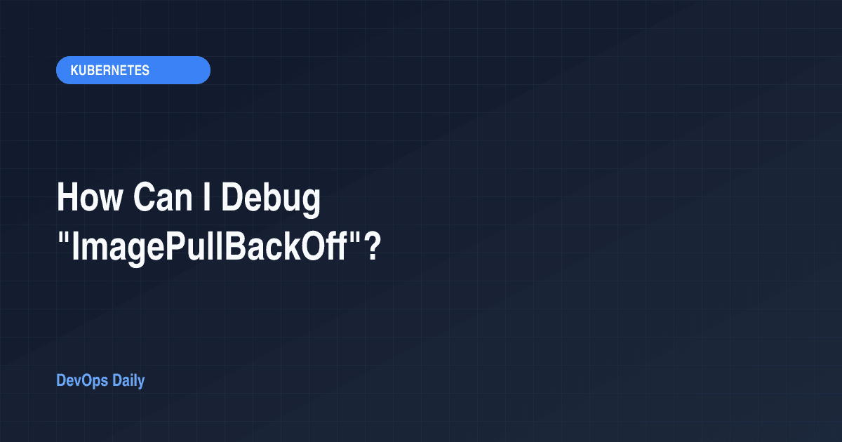 How Can I Debug "ImagePullBackOff"?