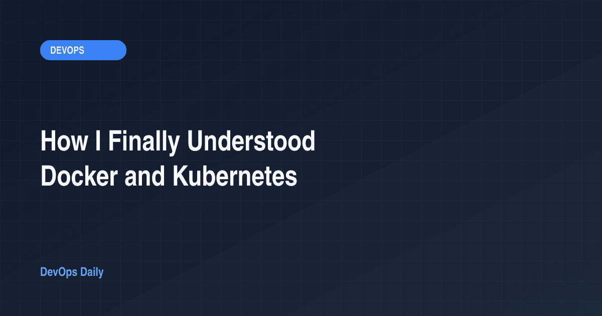 How I Finally Understood Docker and Kubernetes