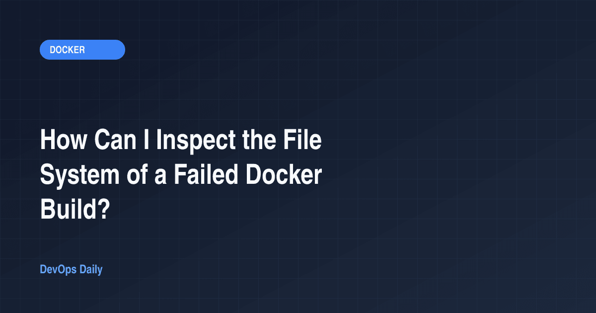 How Can I Inspect the File System of a Failed Docker Build?