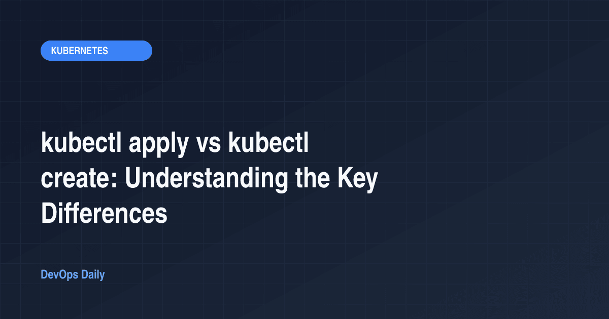 kubectl apply vs kubectl create: Understanding the Key Differences