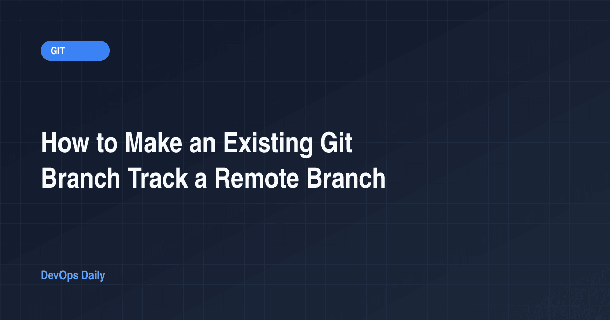 How to Make an Existing Git Branch Track a Remote Branch