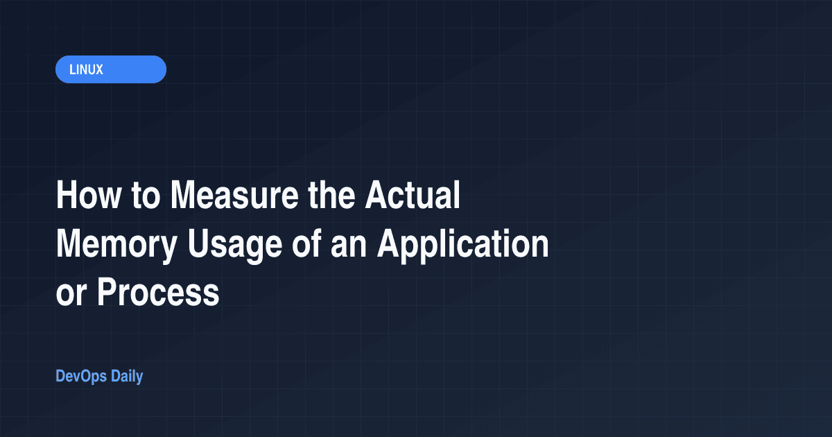 How to Measure the Actual Memory Usage of an Application or Process