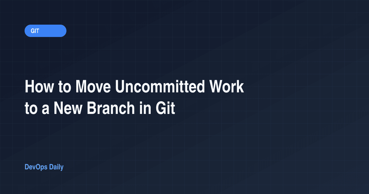 How to Move Uncommitted Work to a New Branch in Git