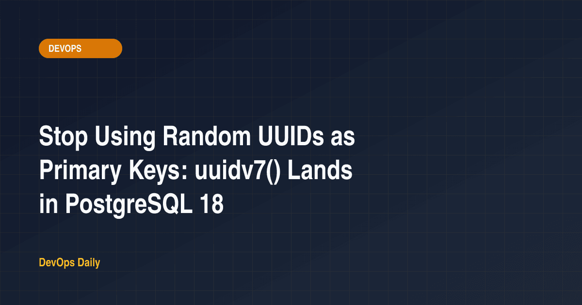 Stop Using Random UUIDs as Primary Keys: uuidv7() Lands in PostgreSQL 18