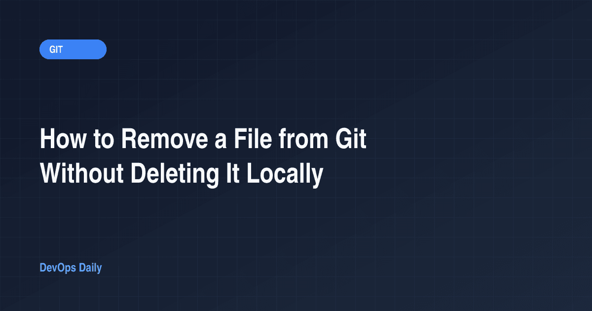 How to Remove a File from Git Without Deleting It Locally