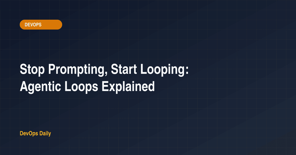 Stop Prompting, Start Looping: Agentic Loops Explained