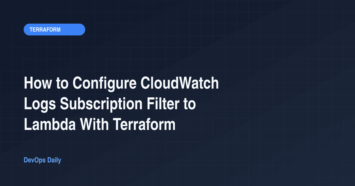 How to Configure CloudWatch Logs Subscription Filter to Lambda With Terraform