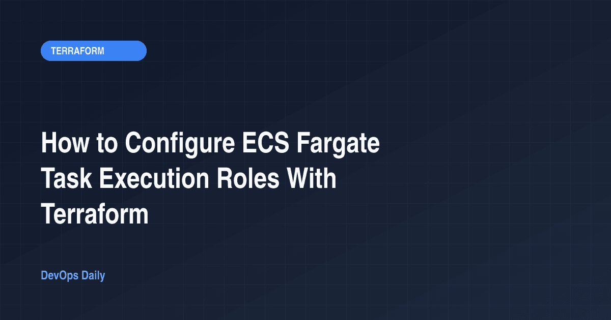 How to Configure ECS Fargate Task Execution Roles With Terraform