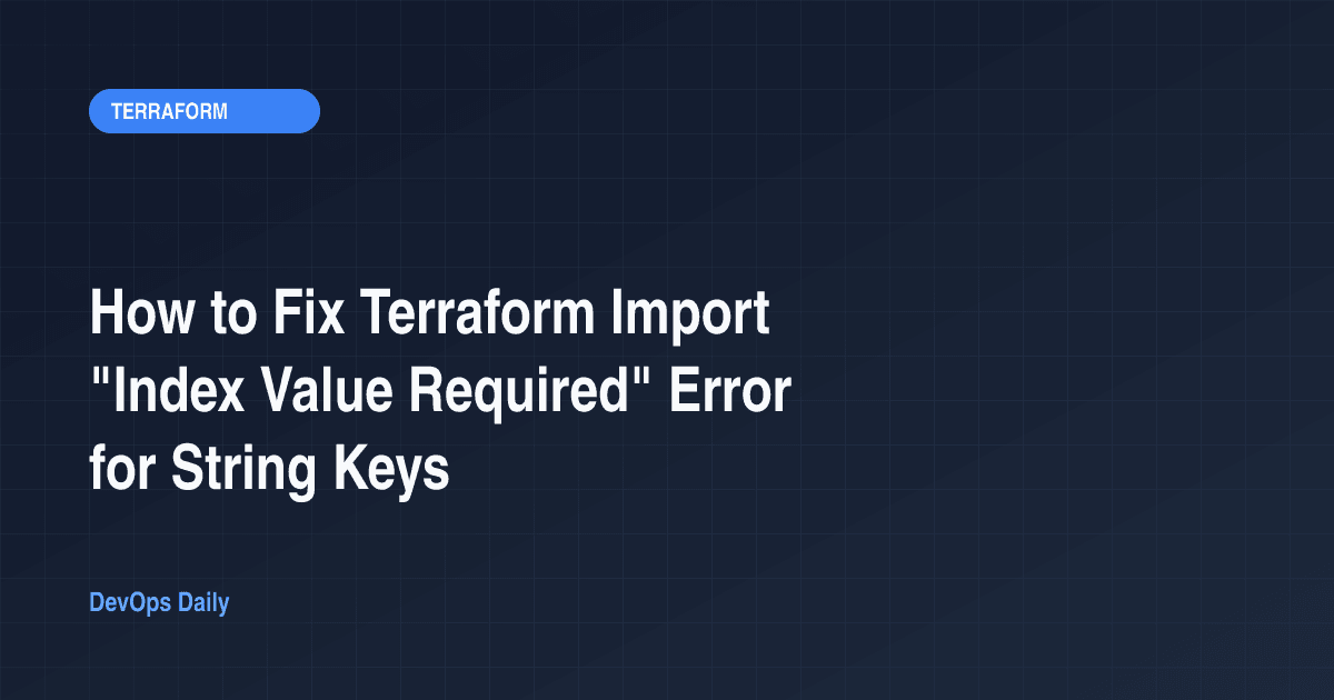 How to Fix Terraform Import "Index Value Required" Error for String Keys