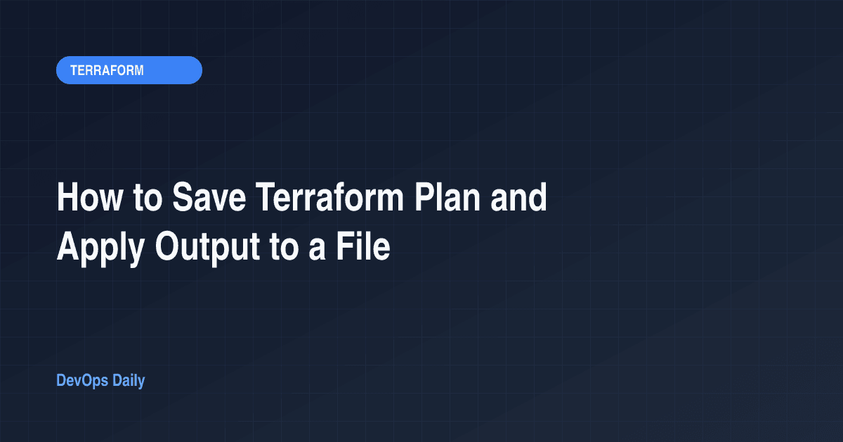 How to Save Terraform Plan and Apply Output to a File