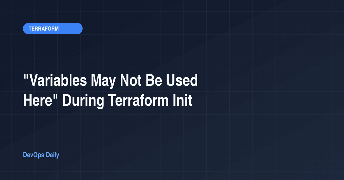 "Variables May Not Be Used Here" During Terraform Init