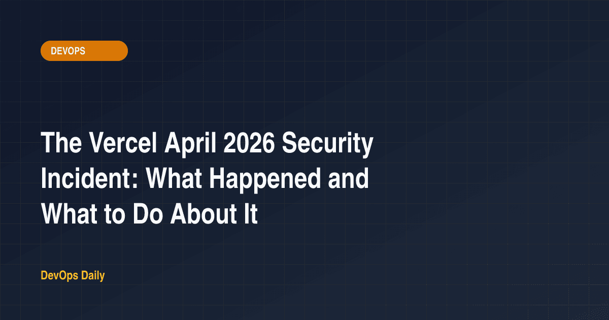 The Vercel April 2026 Security Incident: What Happened and What to Do About It
