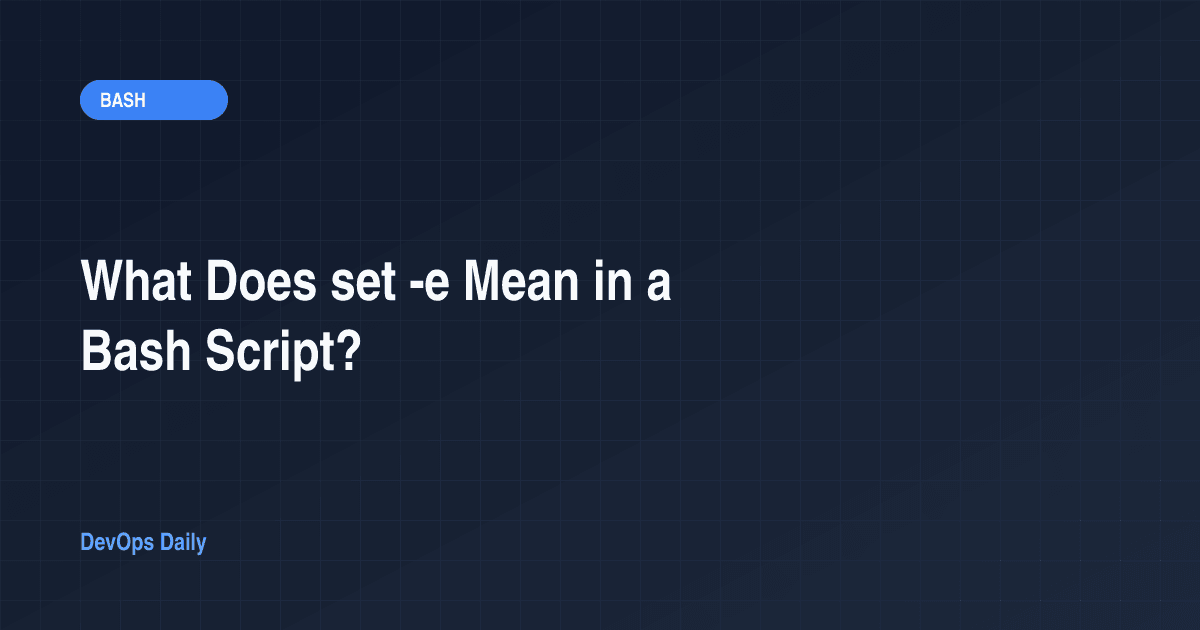 What Does set -e Mean in a Bash Script?